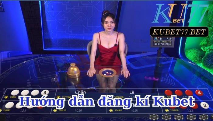 Hướng dẫn chi tiết cách đăng ký Kubet