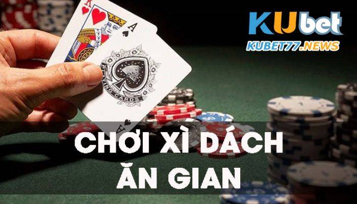 Cách chơi bài xì dách ăn gian dễ thắng trước đối thủ